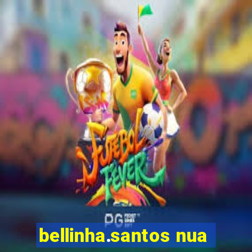 bellinha.santos nua